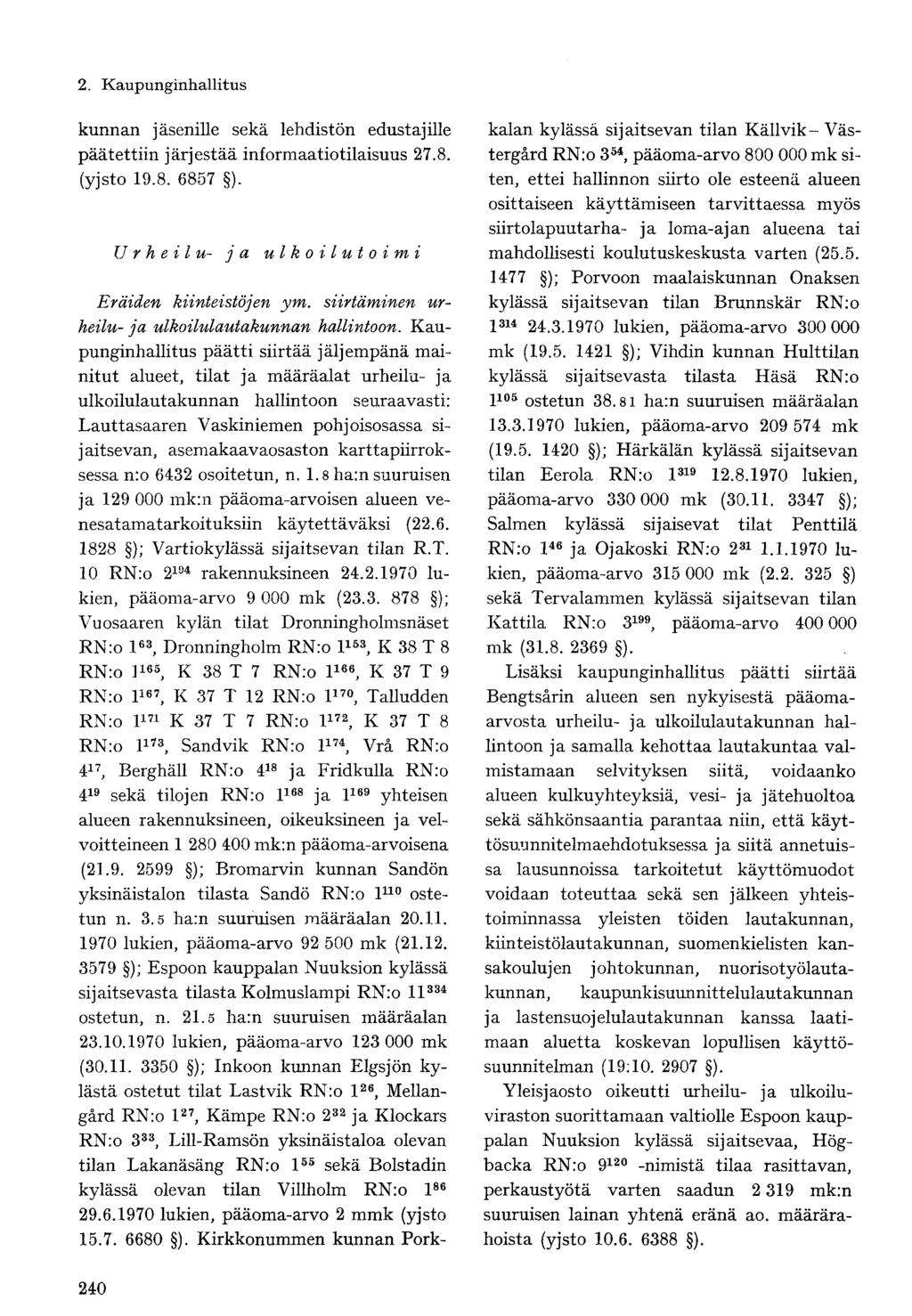 kunnan jäsenille sekä lehdistön edustajille päätettiin järjestää informaatiotilaisuus 27.8. (yjsto 19.8. 6857 ). Urheilu- ja ulkoilutoi m i Eräiden kiinteistöjen ym.