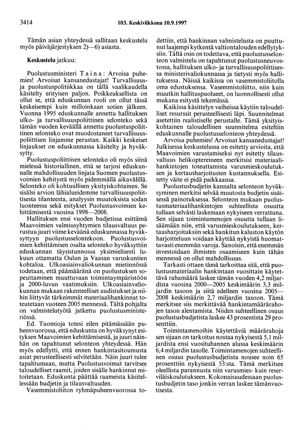 3414 103. Keskiviikkona 10.9.1997 Tämän asian yhteydessä sallitaan keskustelu myös päiväjärjestyksen 2)-6) asiasta. Keskustelu jatkuu: Puolustusministeri T a i n a : Arvoisa puhemies!