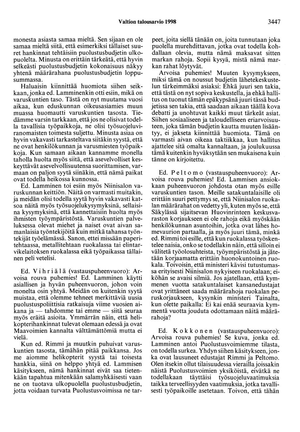 Valtion talousarvio 1998 3447 monesta asiasta samaa mieltä. Sen sijaan en ole samaa mieltä siitä, että esimerkiksi tällaiset suuret hankinnat tehtäisiin puolustusbudjetin ulkopuolelta.