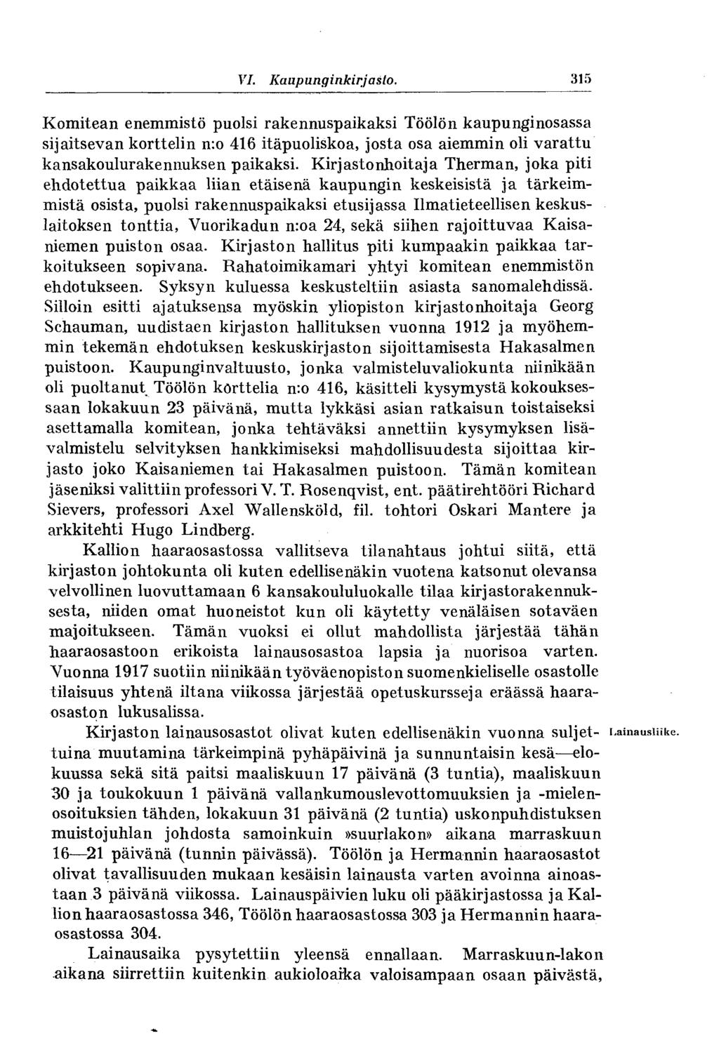 VI. Kaupunginkirjasto. 315 Komitean enemmistö puolsi rakennuspaikaksi Töölön kaupunginosassa sijaitsevan korttelin n:o 416 itäpuoliskoa, josta osa aiemmin oli varattu kansakoulurakennuksen paikaksi.