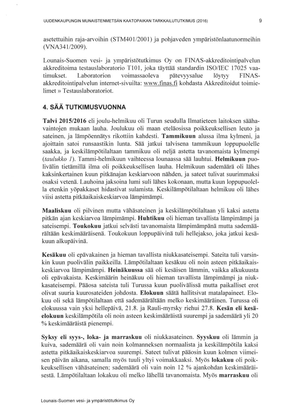 UUDENKAUPUNGIN MUNAISTENMETSÄN KAATOPAIKAN TARKKAILUTUTKIMUS (2016) 9 asetettuihin raja-arvoihin (STM401/2001) ja pohjaveden ympäristönlaatunormeihin (VNA341/2009).