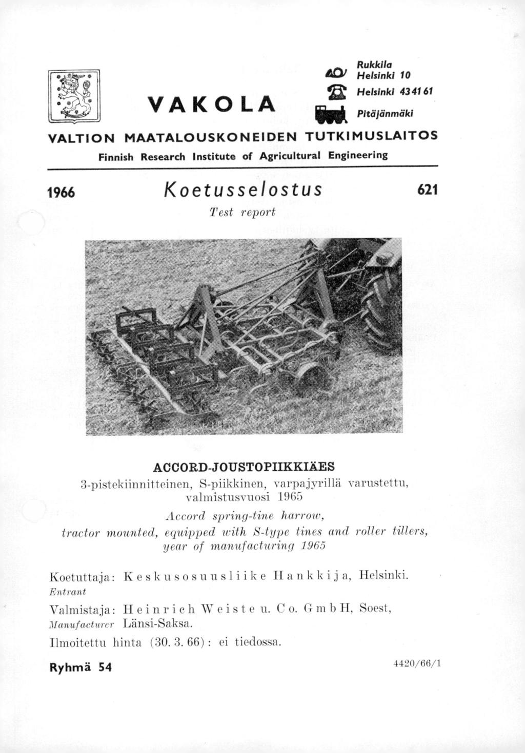 VAKOLA Rukkila 401 Helsinki 10 12 Helsinki 43 41 61 Pitäjänmäki VALTION MAATALOUSKONEIDEN TUTKIMUSLAITOS Finnish Research Institute of Agricultural Engineering 1966 Koetusselostus 621 T est report