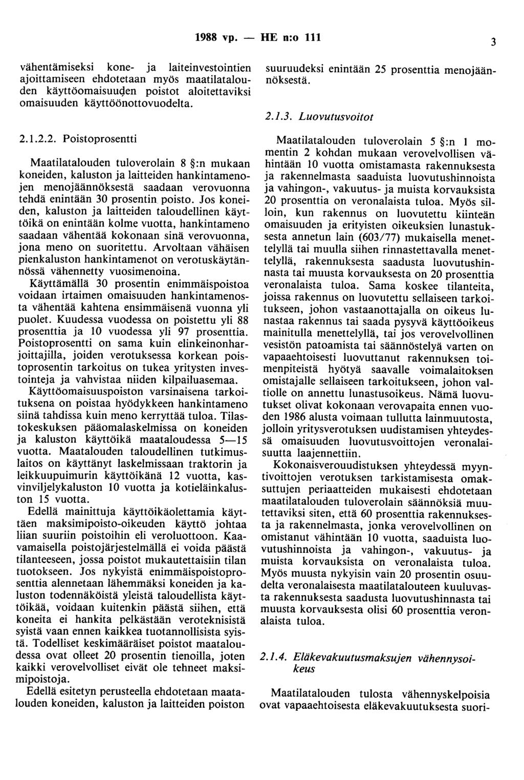 1988 vp. - HE n:o 111 3 vähentämiseksi kone- ja laiteinvestointien ajoittamiseen ehdotetaan myös maatilatalouden käyttöomaisuugen poistot aloitettaviksi omaisuuden käyttöönottovuodelta. 2.