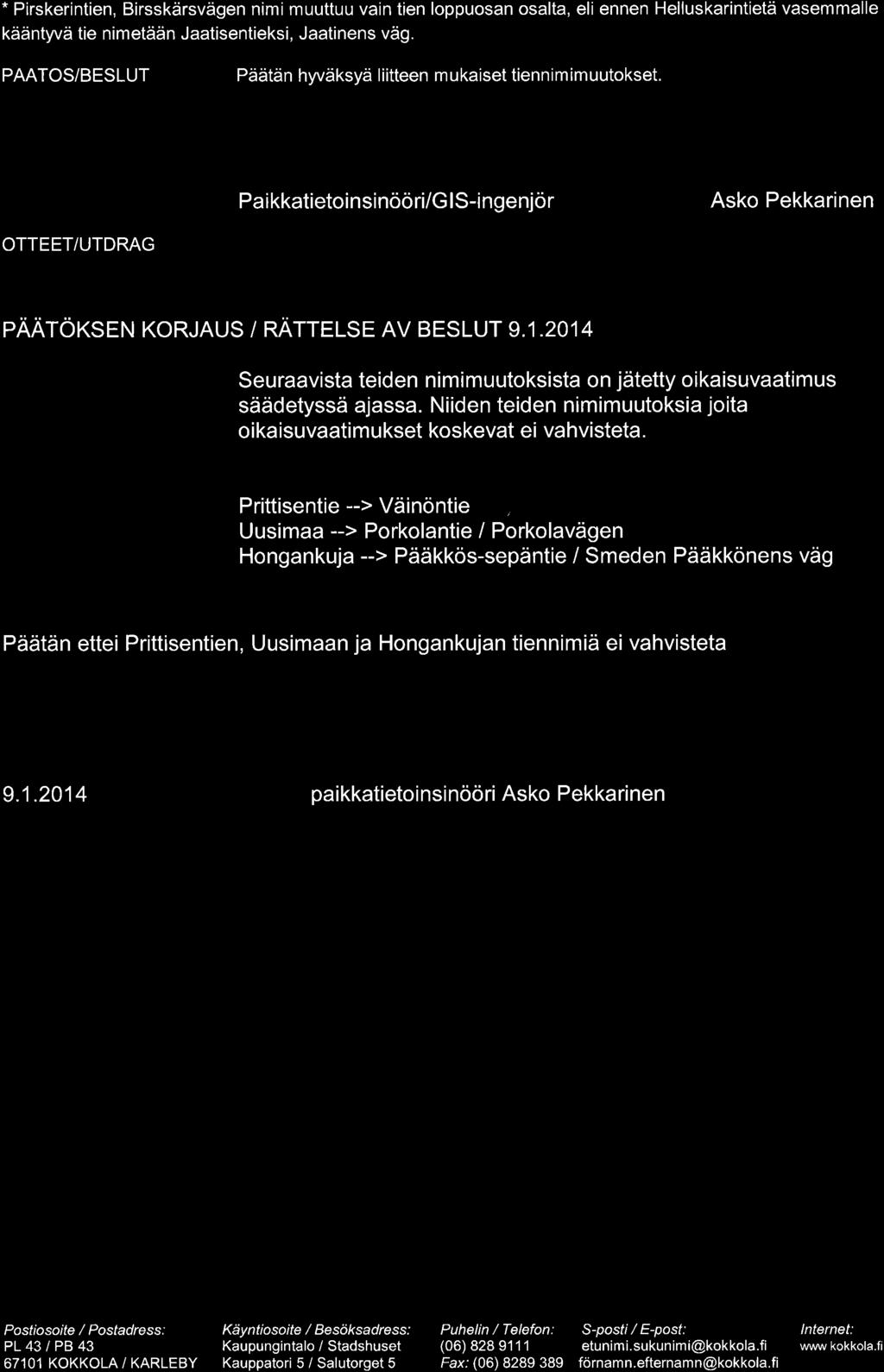 * Pirskerintien, Birsskärsvägen nimi muuttuu vain tien loppuosan osalta, eli ennen Helluskarintietä vasemmalle kääntyvä tie nimetään Jaatisentieksi, Jaatinens vä9.