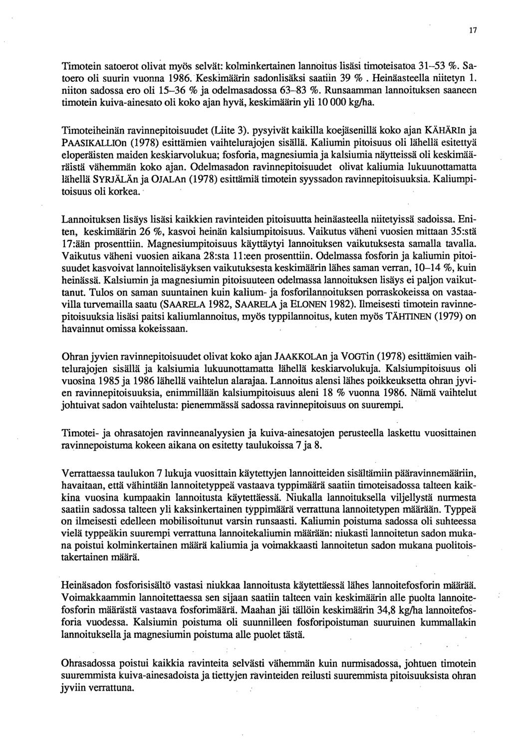 17 Timotein satoerot olivat myös selvät: kolminkertainen lannoitus lisäsi timoteisatoa 31-53 %. Satoero oli suurin vuonna 1986. Keskimäärin sadonlisäksi saatiin 39 %. Heinäasteella niitetyn 1.