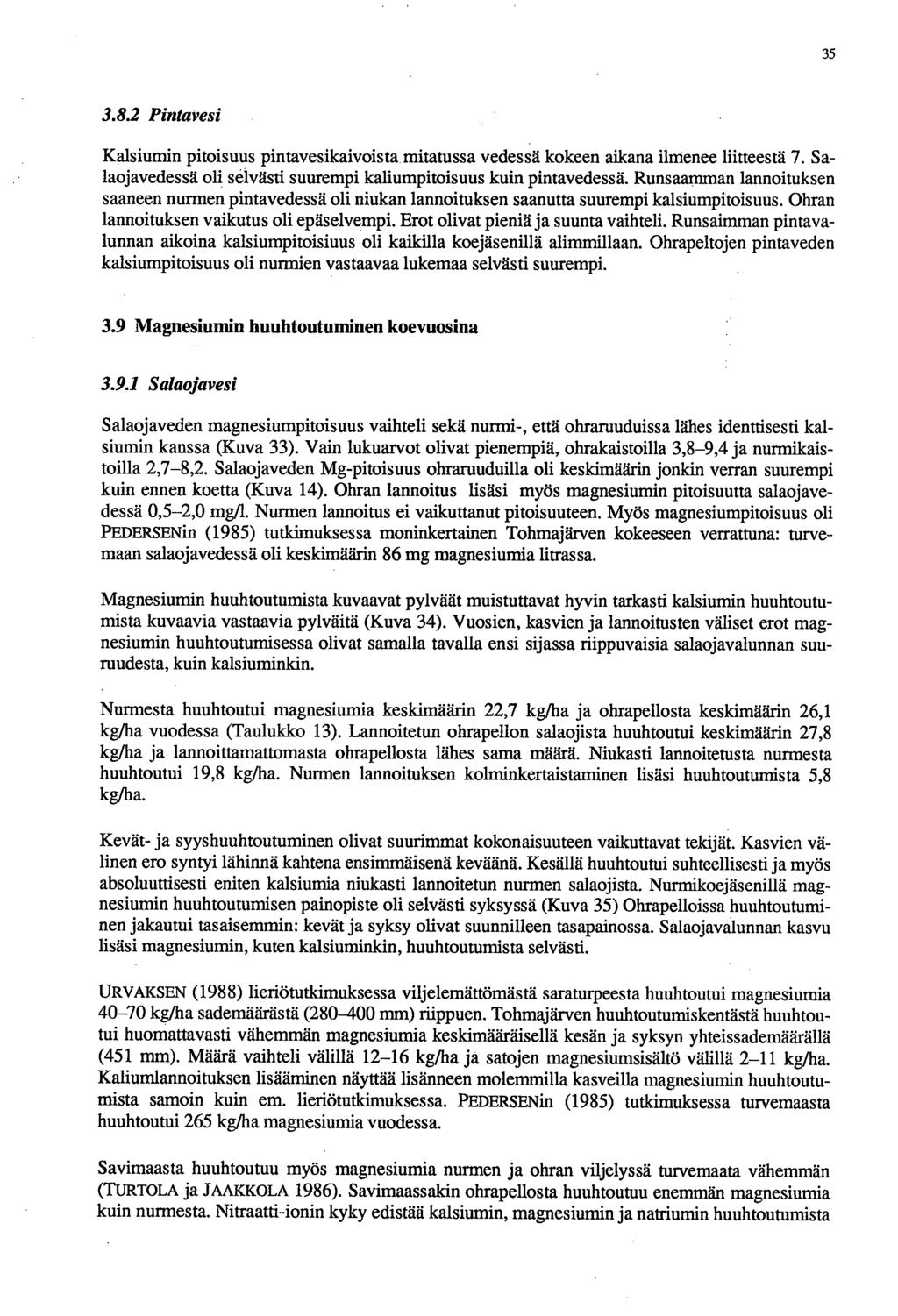 35 3.8.2 Pintavesi Kalsiumin pitoisuus pintavesikaivoista mitatussa vedessä kokeen aikana ilmenee liitteestä 7. Salaojavedessä oli selvästi suurempi kaliumpitoisuus kuin pintavedessä.
