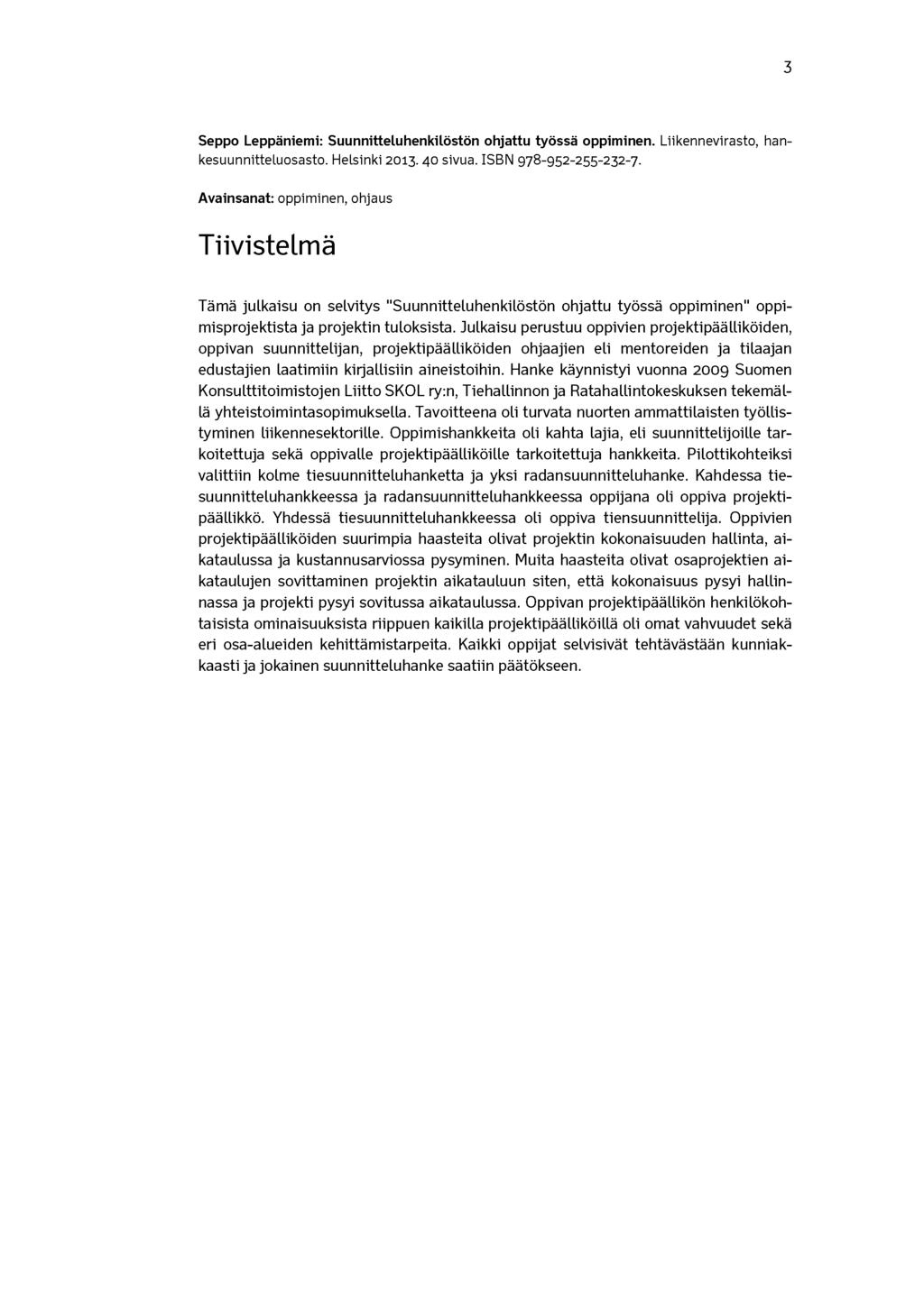 3 Seppo Leppäniemi: Suunnitteluhenkilöstön ohjattu työssä oppiminen. Liikennevirasto, hankesuunnitteluosasto. Helsinki 2013. 40 sivua. ISBN 978-952-255-232-7.