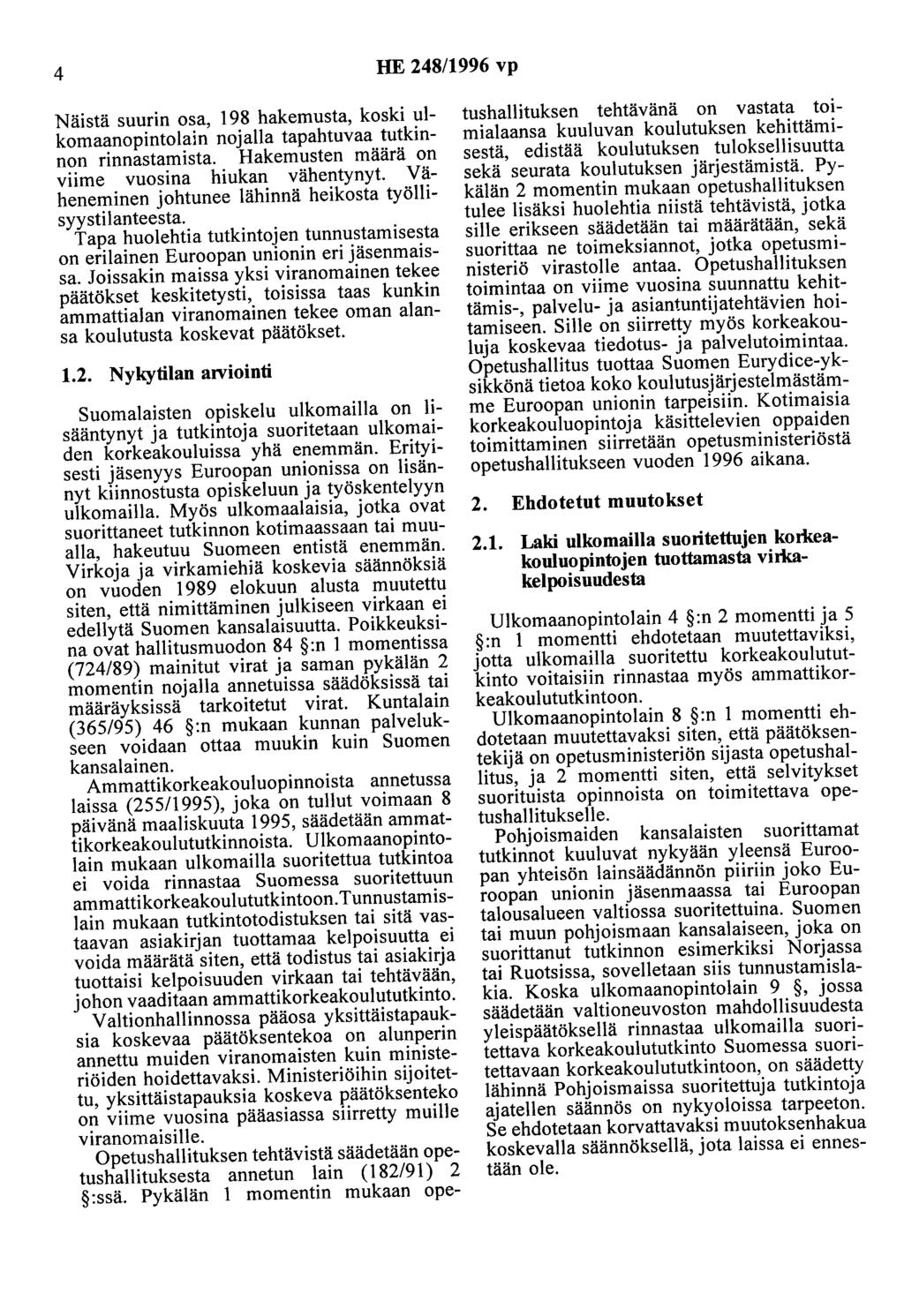 4 HE 248/1996 vp Näistä suurin osa, 198 hakemusta, koski ulkomaanopintolain nojalla tapahtuvaa tutkinnon rinnastamista. Hakemusten määrä on viime vuosina hiukan vähentynyt.