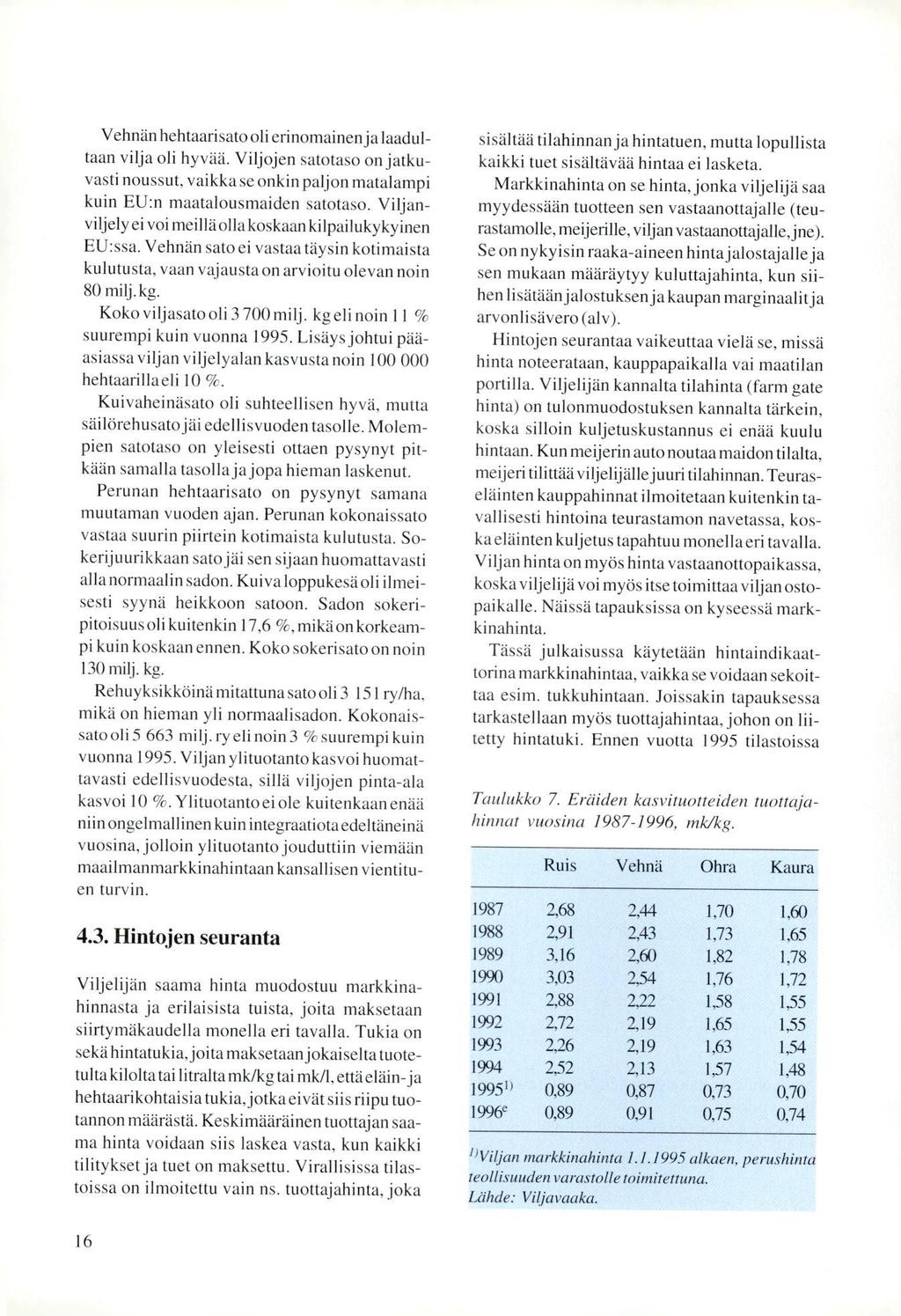 Vehnän hehtaarisato oli erinomainen ja laadultaan vilja oli hyvää. Viljojen satotaso on jatkuvasti noussut, vaikka se onkin paljon matalampi kuin EU:n maatalousmaiden satotaso.