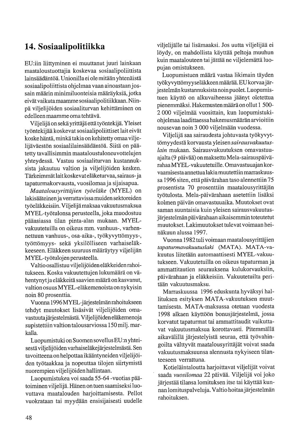 14. Sosiaalipolitiikka EU:iin liittyminen ei muuttanut juuri lainkaan maataloustuottajia koskevaa sosiaalipoliittista lainsäädäntöä.