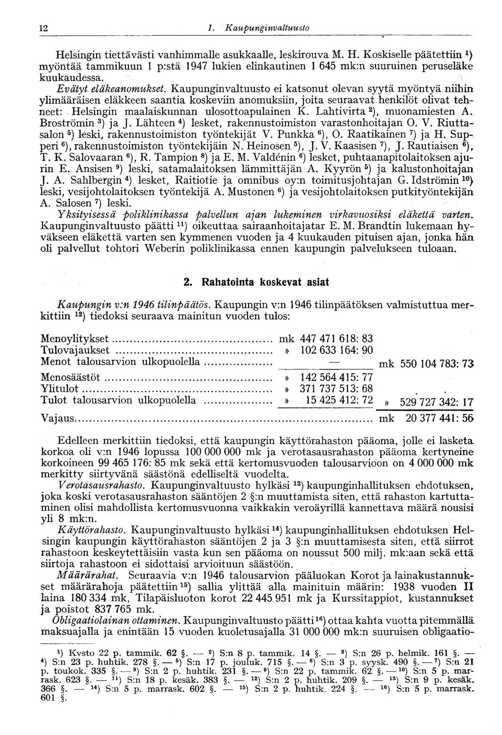 12 1. Kaupunginvaltuusto Helsingin tiettävästi vanhimmalle asukkaalle, leskirouva M. H. Koskiselle päätettiin x ) myöntää tammikuun 1 p:stä 1947 lukien elinkautinen 1 645 mk:n suuruinen peruseläke kuukaudessa.