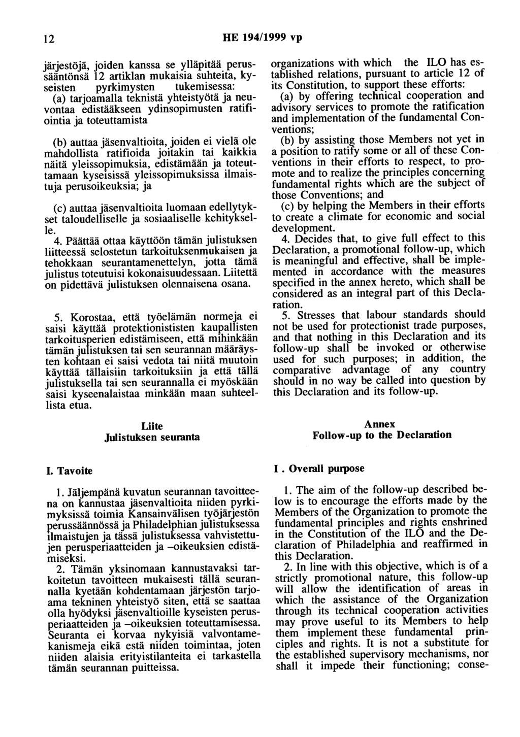 12 HE 194/1999 vp järjestöjä, joiden kanssa se ylläpitää perussääntönsä 12 artiklan mukaisia suhteita, kyseisten pyrkimysten tukemisessa: (a) tarjoamalla teknistä yhteistyötä ja neuvontaa