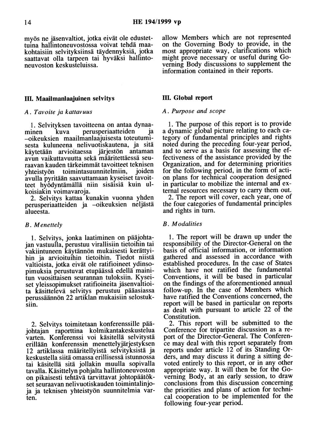 14 HE 194/1999 vp myös ne jäsenvaltiot, jotka eivät ole edustettuina hallintoneuvostossa voivat tehdä maakohtaisiin selvityksiinsä täydennyksiä, jotka saattavat olla tarpeen tai hyväksi