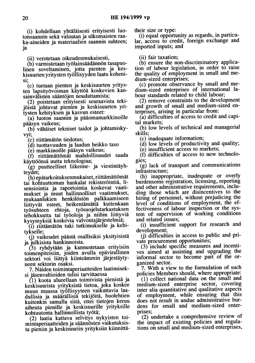 20 HE 194/1999 vp (i) kohdellaan yhtäläisesti erityisesti tuotonsaannin sekä valuutan ja ulkomaisten raaka-aineiden ja materiaalien saannin suhteen; ja (ii) verotetaan oikeudenmukaisesti, (b)
