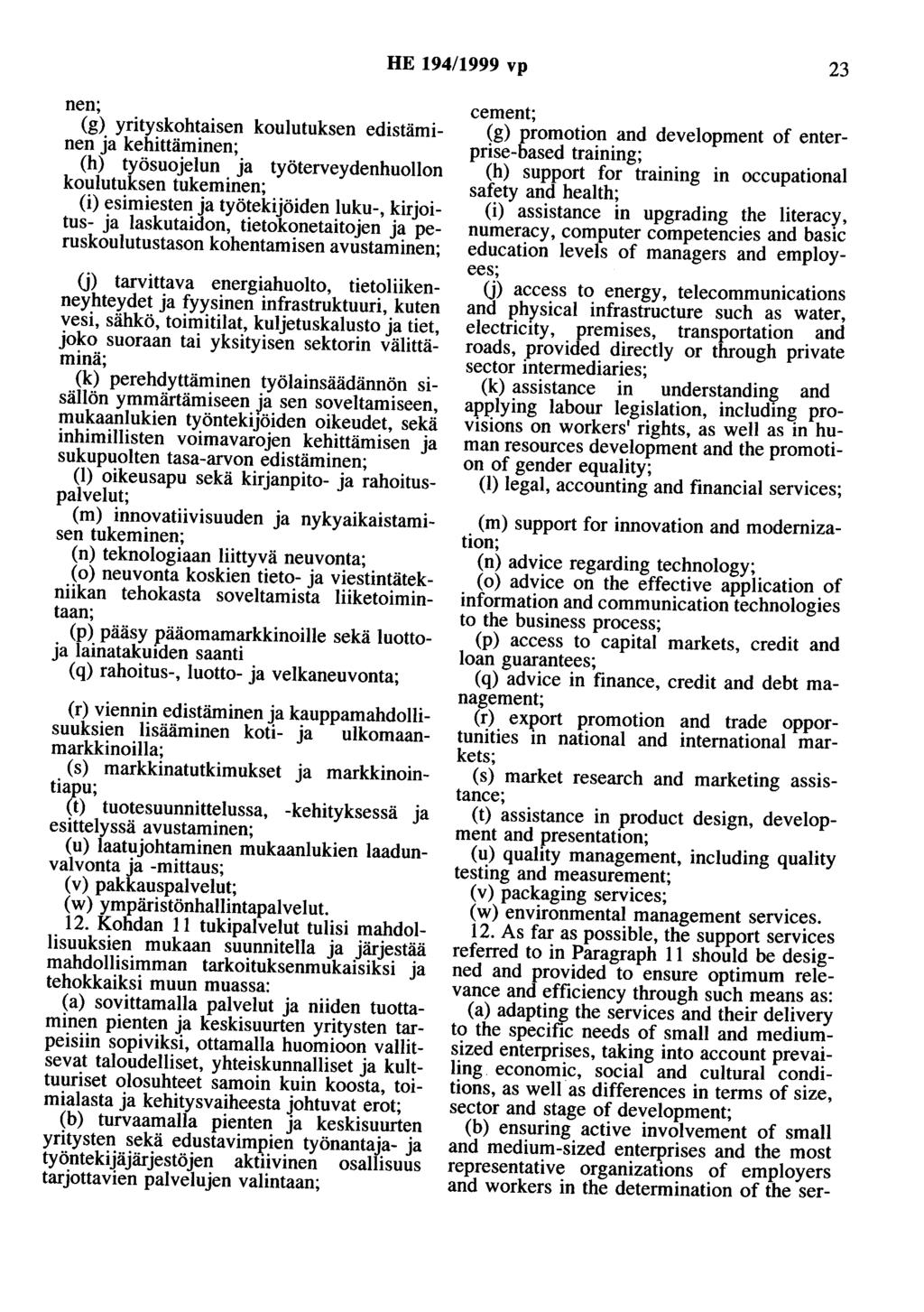 HE 194/1999 vp 23 nen (g) yrityskohtaisen koulutuksen edistäminen ja kehittäminen; (h) työsuojelun ja työterveydenhuollon koulutuksen tukeminen; (i) esimiesten ja työtekijöiden luku-, kirjoitus- ja