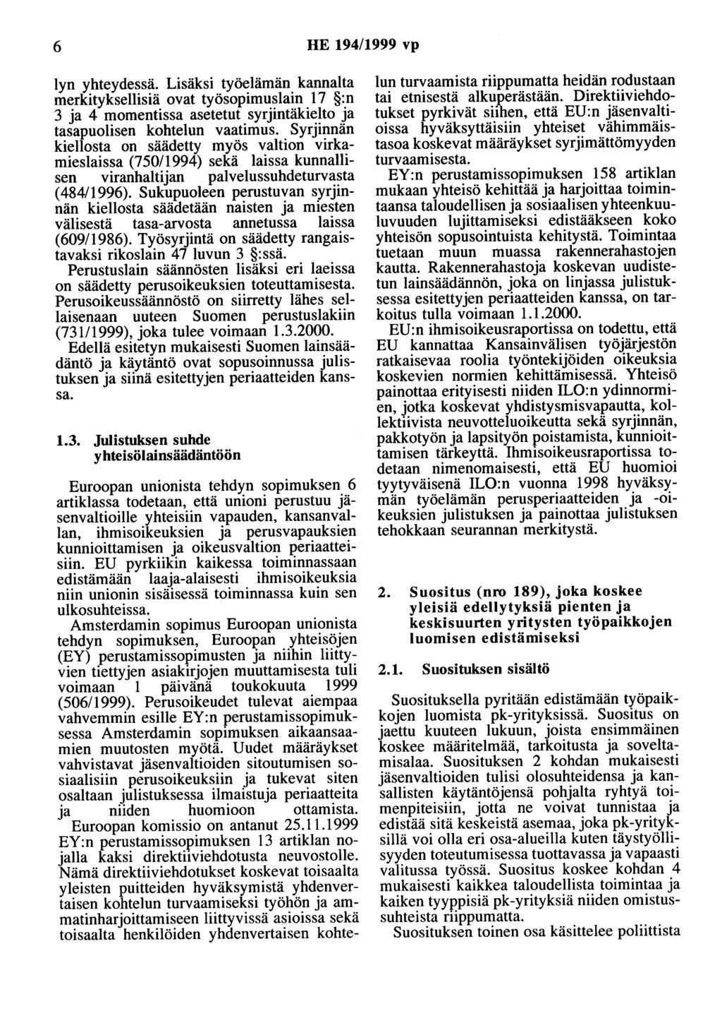 6 HE 194/1999 vp lyn yhteydessä. Lisäksi työelämän kannalta merkityksellisiä ovat työsopimuslain 17 :n 3 ja 4 momentissa asetetut syrjintäkielto ja tasapuolisen kohtelun vaatimus.