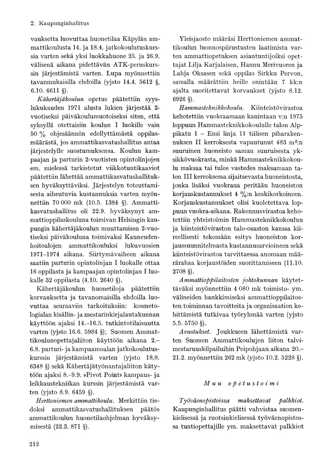 vauksetta luovuttaa huonetilaa Käpylän ammattikoulusta 14. ja 18.4. jatkokoulutuskurssia varten sekä yksi luokkahuone 25. ja 26.9. välisenä aikana pidettävän ATK-peruskurssin järjestämistä varten.