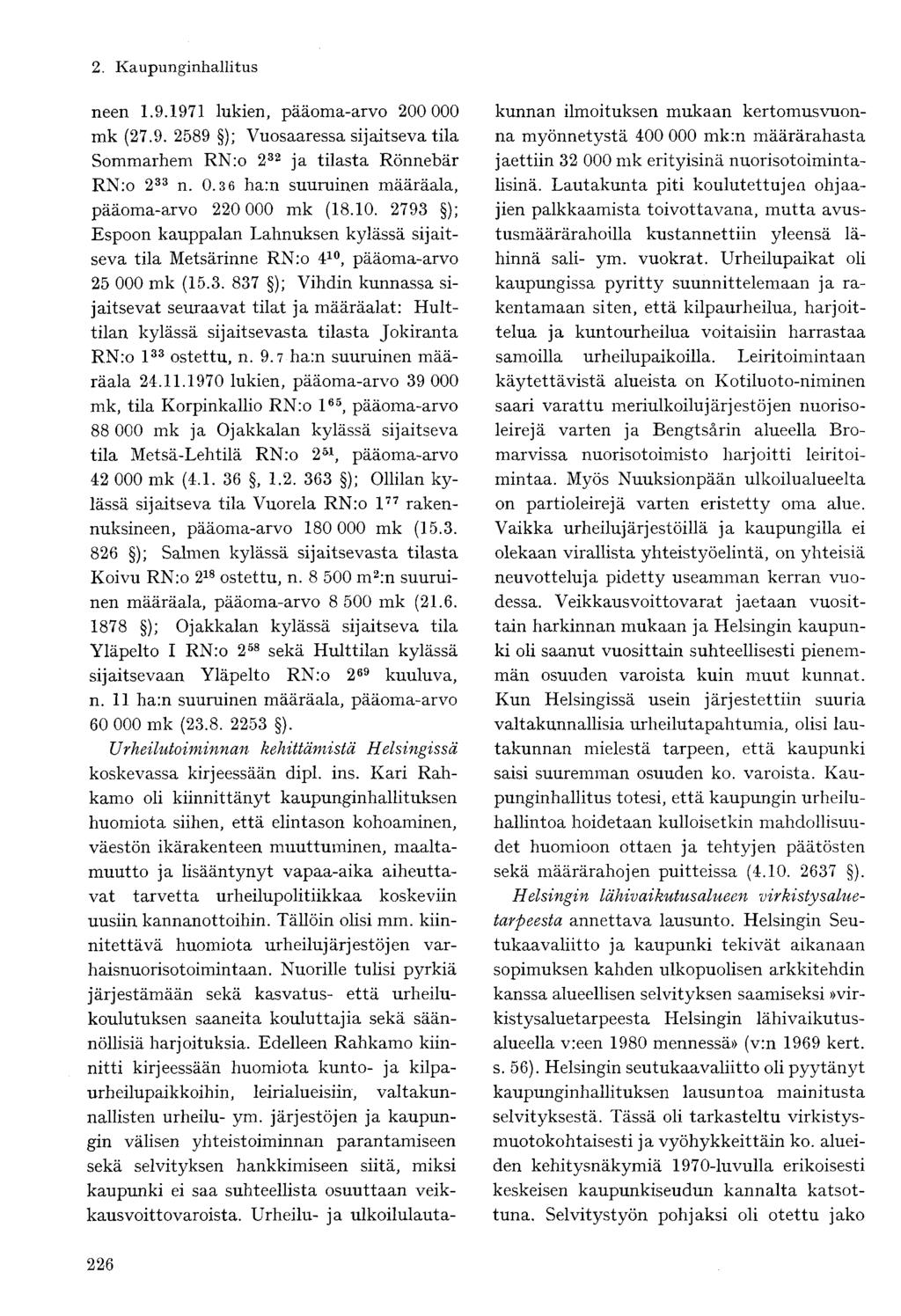 neen 1.9.1971 lukien, pääoma-arvo 200 000 mk (27.9. 2589 ); Vuosaaressa sijaitseva tila Sommarhem RN:o 2 32 ja tilasta Rönnebär RN:o 2 33 n. 0.3 6 ha:n suuruinen määräala, pääoma-arvo 220 000 mk (18.