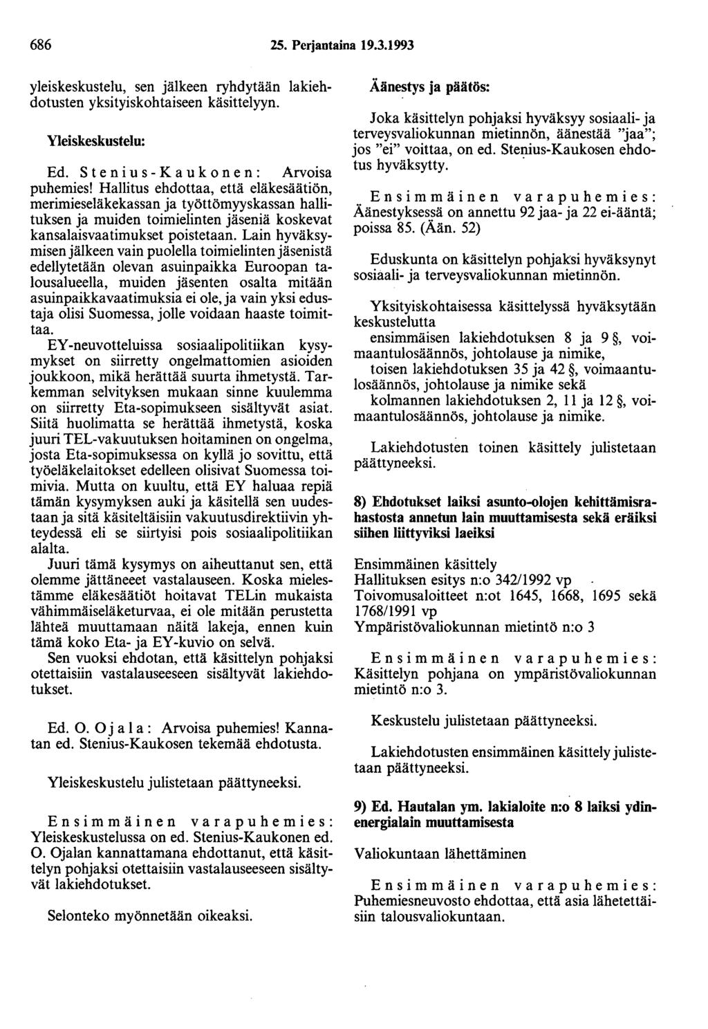 686 25. Perjantaina 19.3.1993 yleiskeskustelu, sen jälkeen ryhdytään lakiehdotusten yksityiskohtaiseen käsittelyyn. Yleiskeskustelu: Ed. S t e n i u s - K a u k o n e n : Arvoisa puhemies!