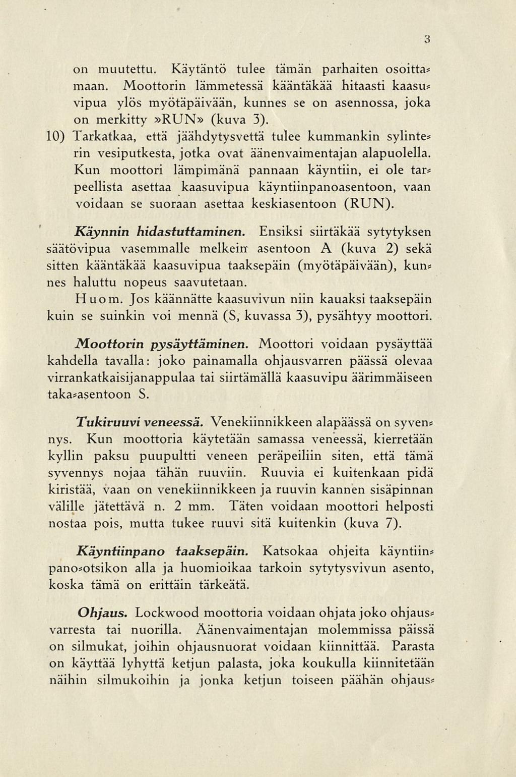 on muutettu. Käytäntö tulee tämän parhaiten osoitta* maan. Moottorin lämmetessä kääntäkää hitaasti kaasu* vipua ylös myötäpäivään, kunnes se on asennossa, joka on merkitty»run» (kuva 3).