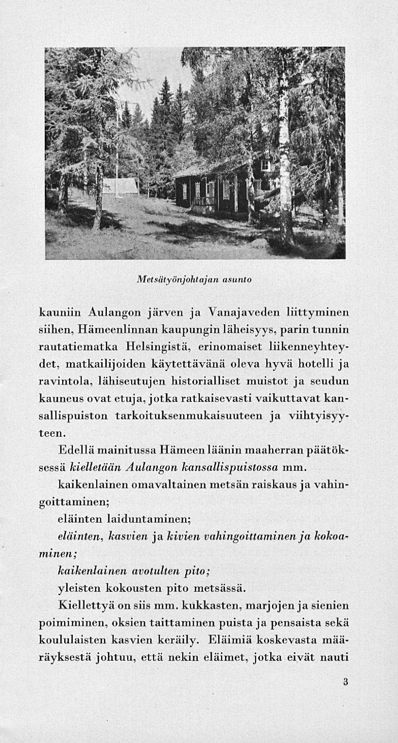 Metsätyönjohtajan asunto kauniin Aulangon järven ja Vanajavcden liittyminen siihen, Hämeenlinnan kaupungin läheisyys, parin tunnin rautatiematka Helsingistä, erinomaiset liikenneyhteydet,