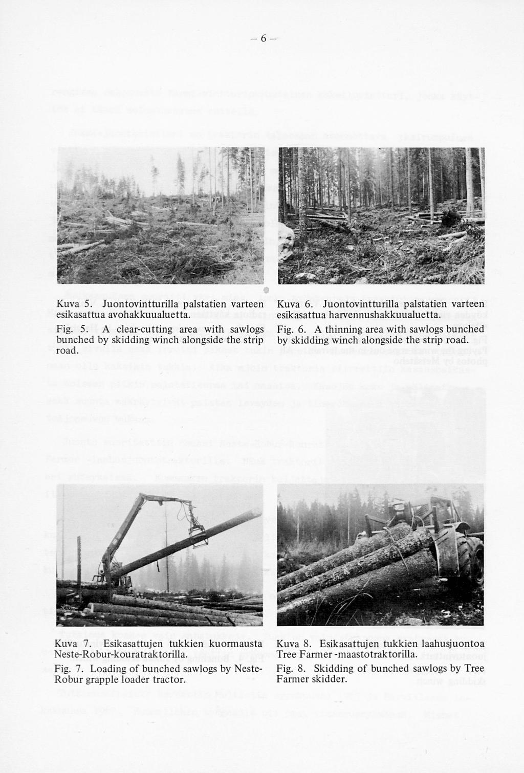 - 6- Kuva 5. Juontovintturilla palstatien varteen esikasattua avohakkuualuetta. Fig. 5. A clear-cutting area with sawlogs bunched by skidding winch alongside the strip road. Kuva 6.