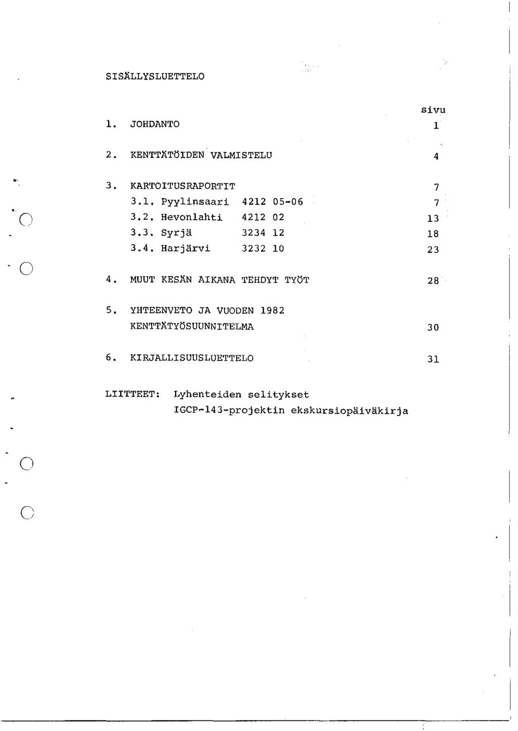 SISÄLLYSLUETTELO 1. JOHDANTO sivu 1 ". 2. KENTTÄTÖIDEN VALMISTELU 3. KARTOITUSRAPORTIT 3.1. Pyylinsaari 4212 5-6 3.2. Revonlahti 4212 2 3.3. Syrjä 3234 12 3.