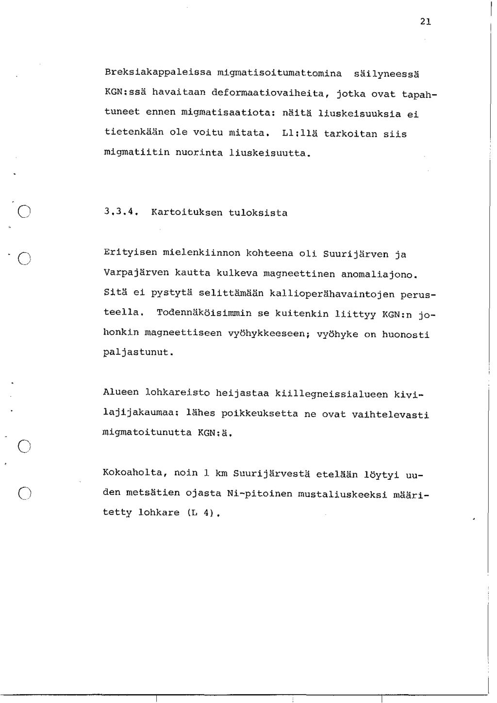 21 Breksiakappaleissa migmatisoitumattomina säilyneessä KGN:ssä havaitaan deformaatiovaiheita, jotka ovat tapahtuneet ennen migmatisaatiota: näitä liuskeisuuksia ei tietenkään ole voitu mitata.