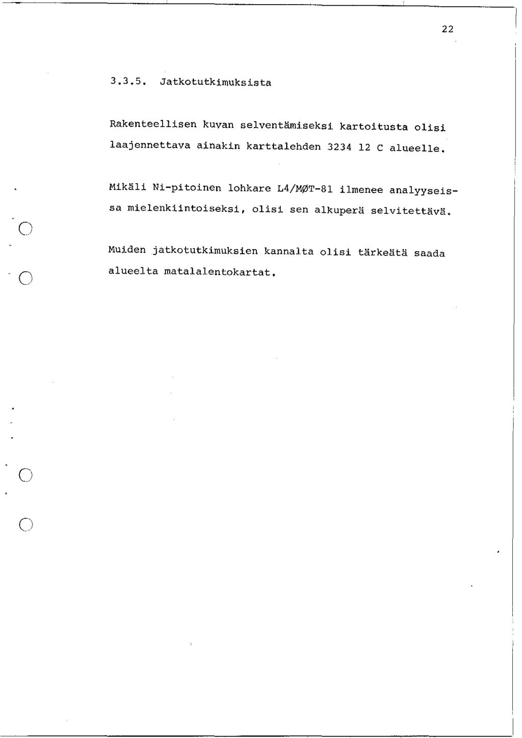 22 3.3.5. Jatkotutkimuksista Rakenteellisen kuvan selventfumiseksi kartoitusta olisi laajennettava ainakin karttalehden 3234 12 c alueelle.