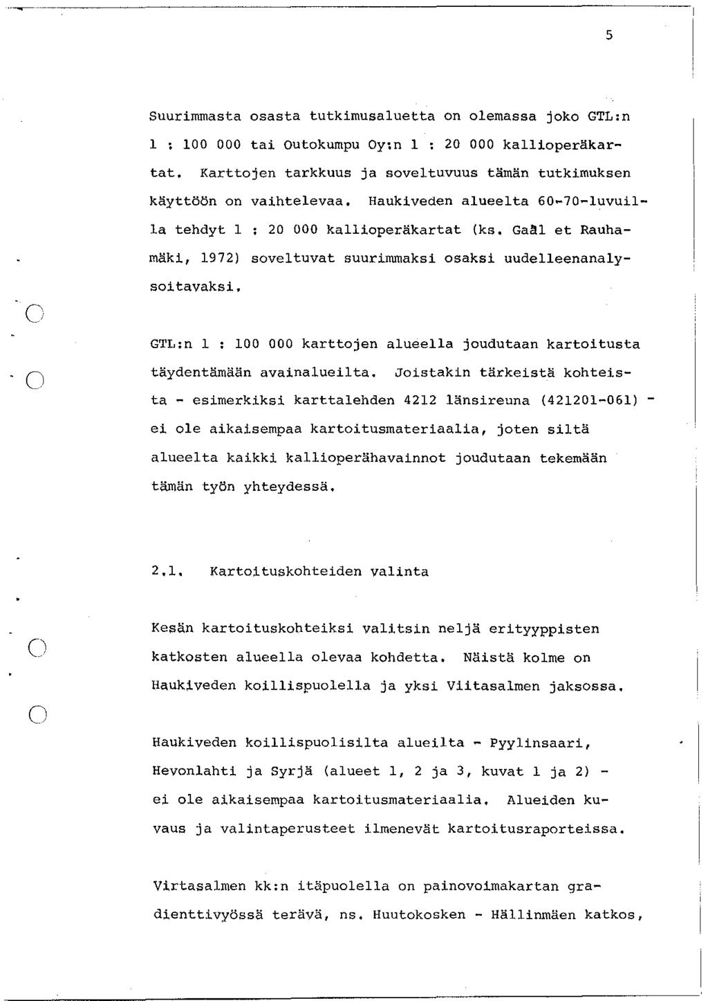 5 Suurimmasta osasta tutkimusaluetta on olemassa joko GTL:n l : 1 tai Outokumpu Oy:n l : 2 kallioperäkartat. Karttojen tarkkuus ja soveltuvuus tämän tutkimuksen käyttöön on vaihtelevaa.
