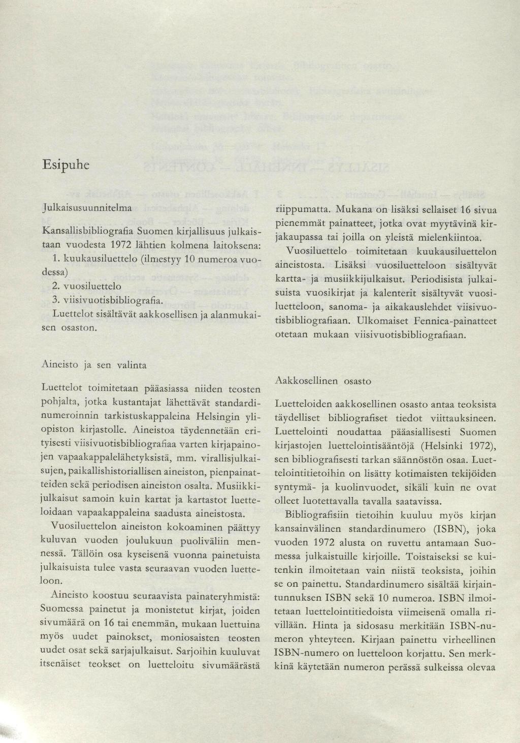 Esipuhe Julkaisusuun nitelma Kansallisbibl iografia Suomen kirjallisuus julkaistaan vuodesta 1972 lähtien kolmena laitoksena: 1. kuukausiluet telo (ilmestyy 10 numeroa vuodessa) 2. vuosiluettelo 3.