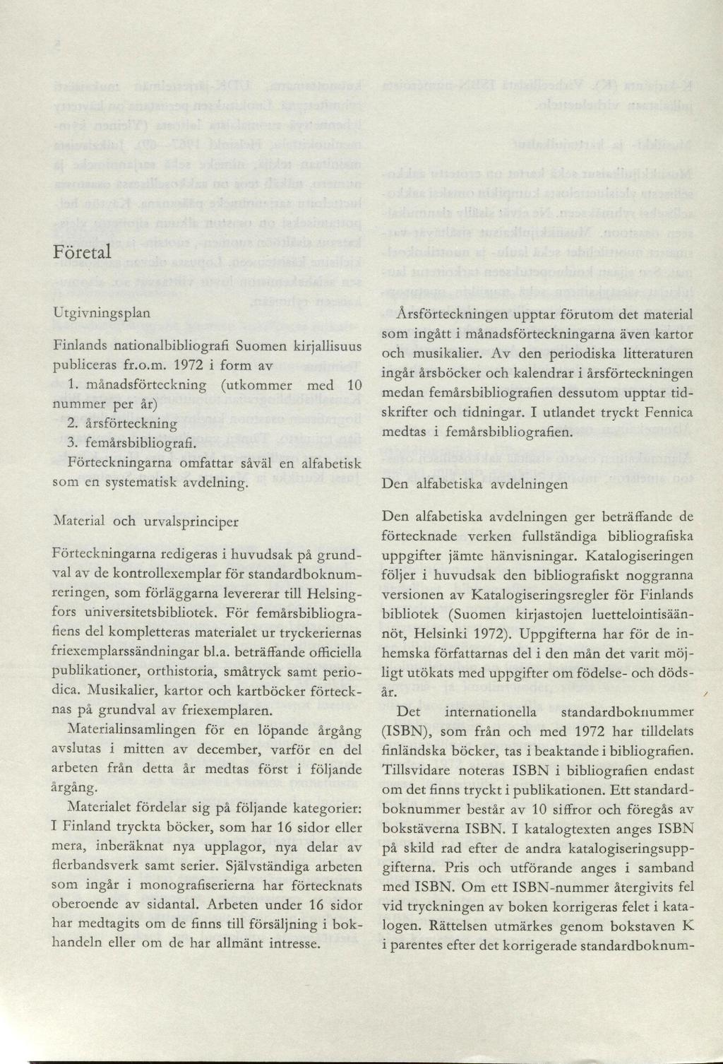 Företal Utgivningsplan Finlands nationalbibliografi. Suomen kirjallisuus publiceras fr.0.111. 1972 i form av 1. månadsförteckning (utkommer med 10 nummer per år) 2. årsförteckning 3.