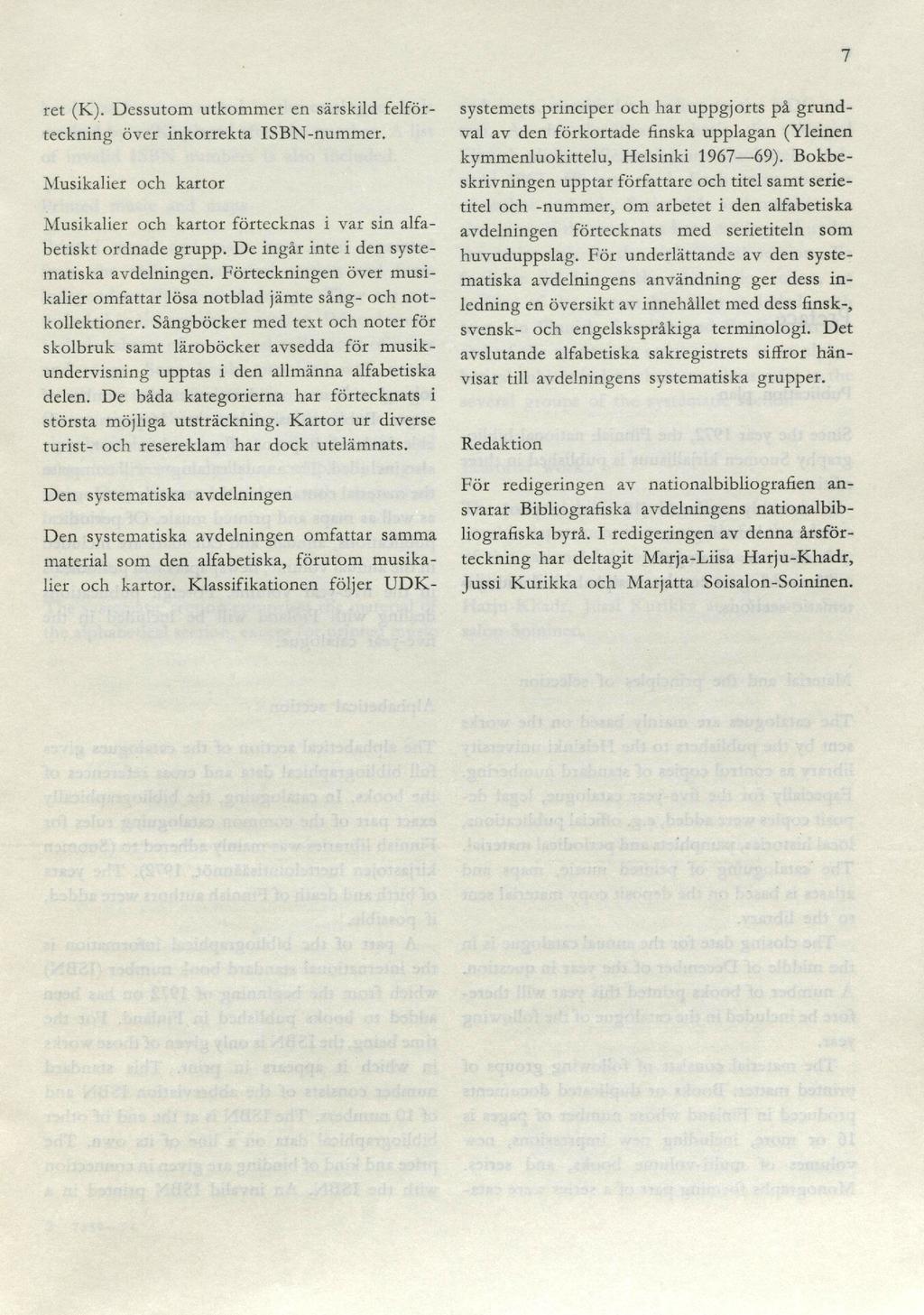7 ret (K). Dessutom utkommer en särskild felförteckning över inkorrekta ISB -nummer. Musikalier och kartor Musikalier och kartor förtecknas i var sin alfabetiskt ordnade grupp.