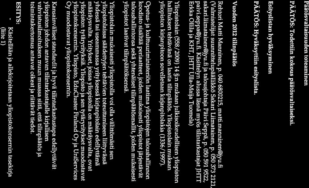 Päätösvaltaisuuden toteaminen PÄÄTÖS: Todettiin kokous päätösvaltaiseksi. 2. Esityslistan hyväksyminen PÄÄTÖS: Hyväksyttiin esityslista. 3. Vuoden 2012 tilinpäätös Rehtori Matti Manninen, p.