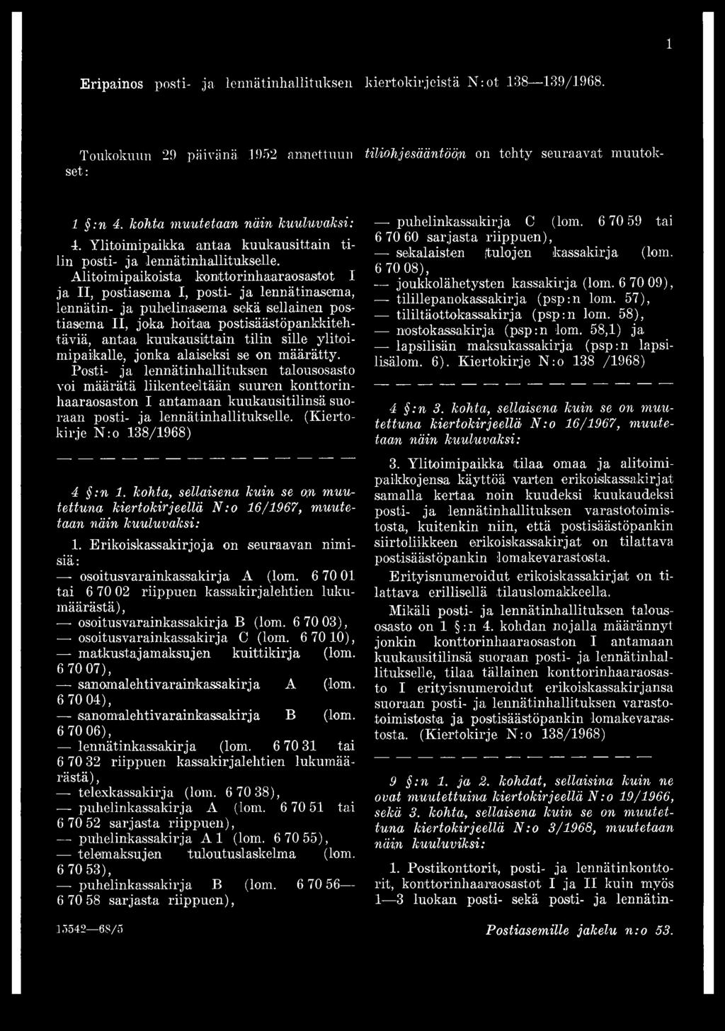 6 70 08), Alitoimipaikoista konttorinhaaraosastot I joukkolähetysten kassakirja (lom. 6 70 09), ja II, postiasema I, posti- ja lennätinasema, tilillepanokassakirja (psp:n lom.