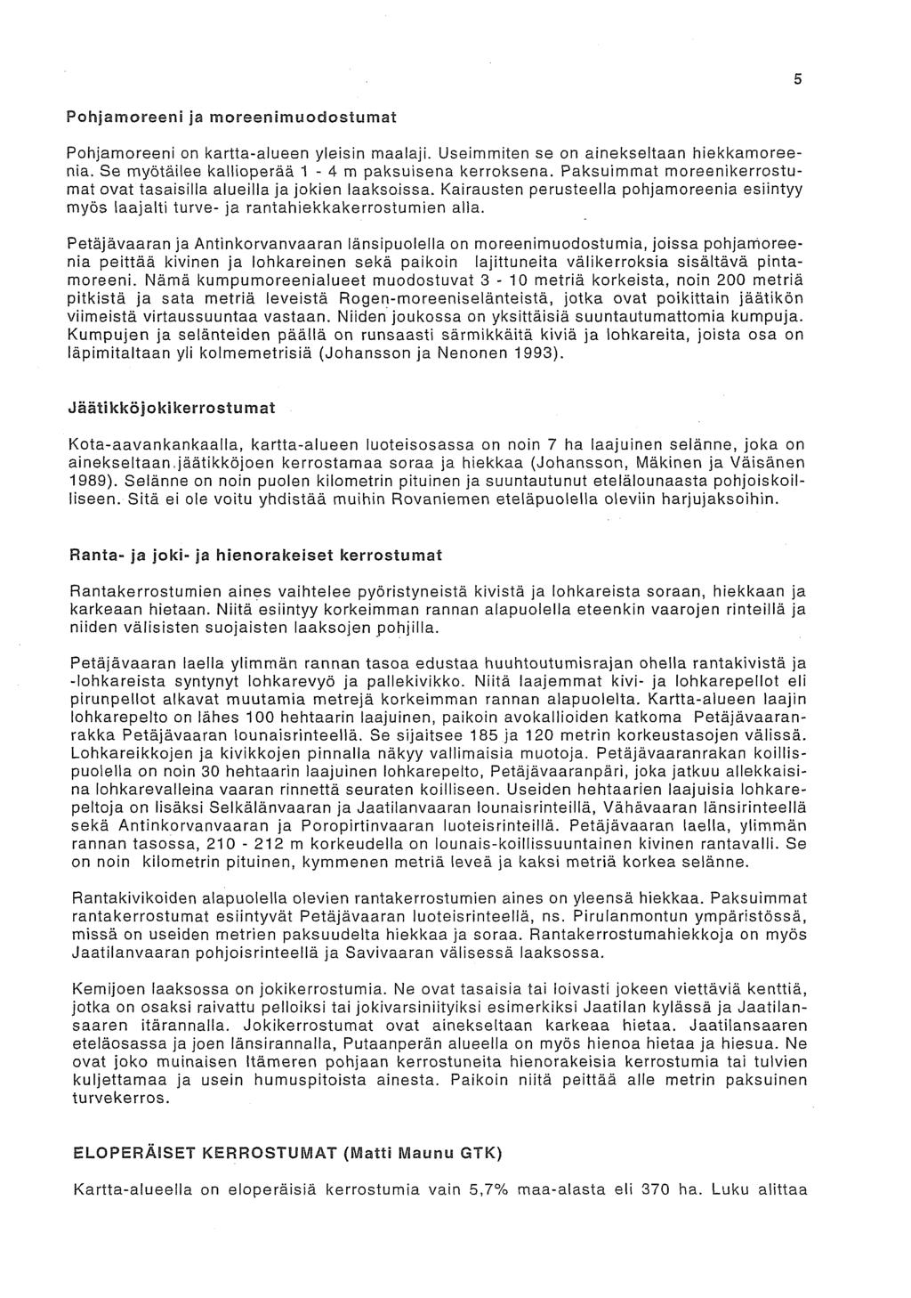 Pohjamoreeni ja moreenimuodostumat Pohjamoreeni on kartta-alueen yleisin maalaji. Useimmiten se on ainekseltaan hiekkamoreenia. Se myotailee kallioperaa 1-4 m paksuisena kerroksena.