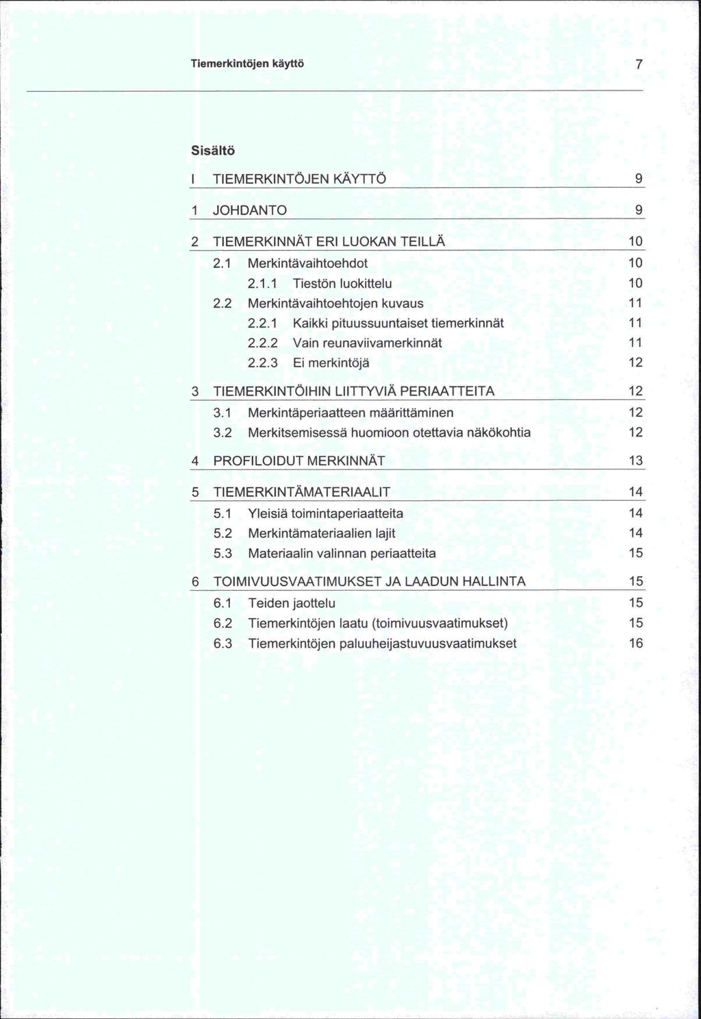 Tiemerkintöjen käyttö 7 Sisältö 1 TIEMERKINTÖJEN KÄYTTÖ 9 1 JOHDANTO 9 2 TIEMERKINNAT ERI LUOKAN TEILLA 10 2.1 Merkintävaihtoehdot 10 2.1.1 Tiestön Iuokittelu 10 2.2 Merkintävaihtoehtojen kuvaus 11 2.
