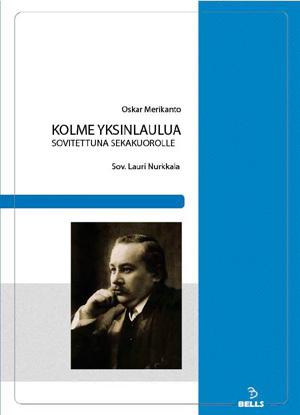 KUOROMUSIIKKI Uusia Merikanto-sovituksia sekakuorolle OSKAR MERIKANTO: Kolme yksinlaulua sovitettuna sekakuorolle Oskar Merikannon (1868-1924) kolme tunnettua yksinlaulua: Merellä, Linnulle