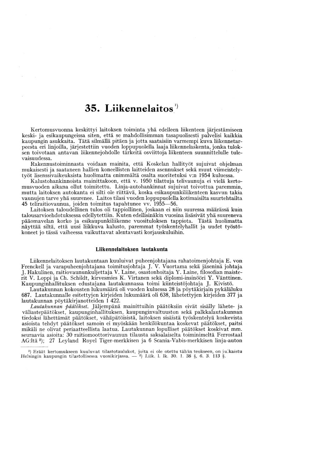 35. Liikennelaitos^ Kertomusvuonna keskittyi laitoksen toiminta yhä edelleen liikenteen järjestämiseen keski- ja esikaupungeissa siten, että se mahdollisimman tasapuolisesti palvelisi kaikkia