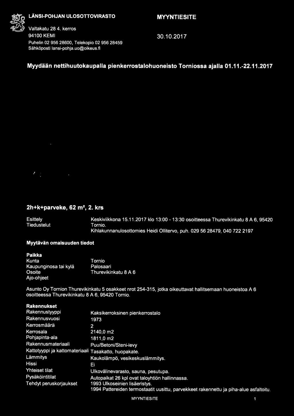 I LÄNSI-POHJAN ULOSOTTOVIRASTO Valta katu 28 4. kerros 94100 KEMI Puhelin 02 956 28600, Telekopio 02 956 28459 Sähköposti lansi-pohja.uo@oikeus.fi MYVNTIESITE 30.10.2017 Myydään nettihuutokaupalla pienkerrostalohuoneisto Torniossa ajalla 01.