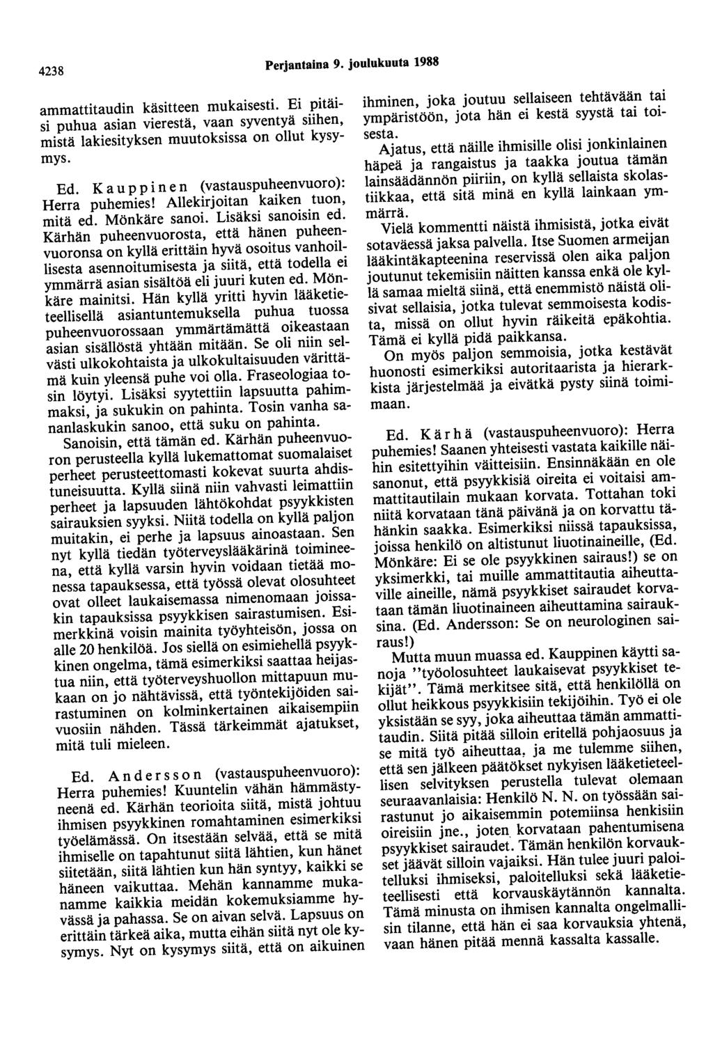 4238 Perjantaina 9. joulukuuta 1988 ammattitaudin käsitteen mukaisesti. Ei pitäisi puhua asian vierestä, vaan syventyä siihen, mistä lakiesityksen muutoksissa on ollut kysymys. Ed.