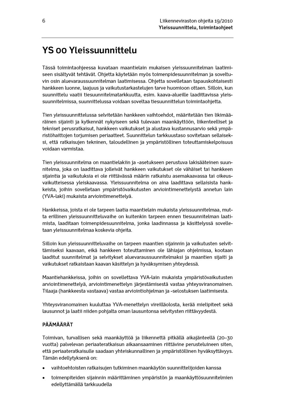 6 Liikenneviraston ohjeita 19/2010 YS 00 Yleissuunnittelu Tässä toimintaohjeessa kuvataan maantielain mukaisen yleissuunnitelman laatimiseen sisältyvät tehtävät.