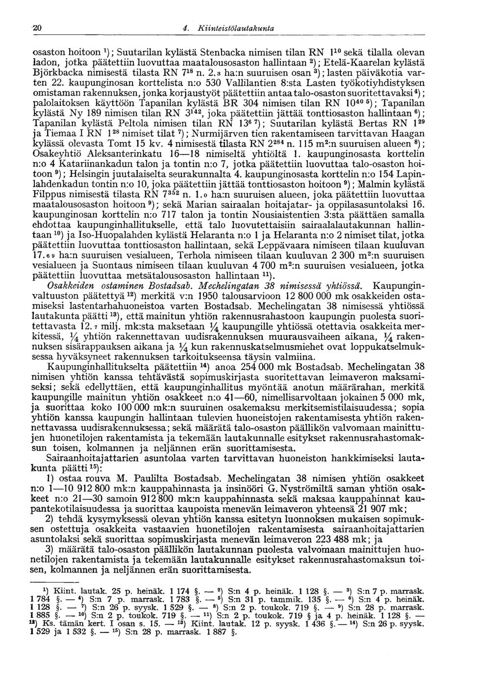 20 4. Kiinteistölautakunta 20 osaston hoitoon l ); Suutarilan kylästä Stenbacka nimisen tilan RN l 10 sekä tilalla olevan ladon, jotka päätettiin luovuttaa maatalousosaston hallintaan 2 );