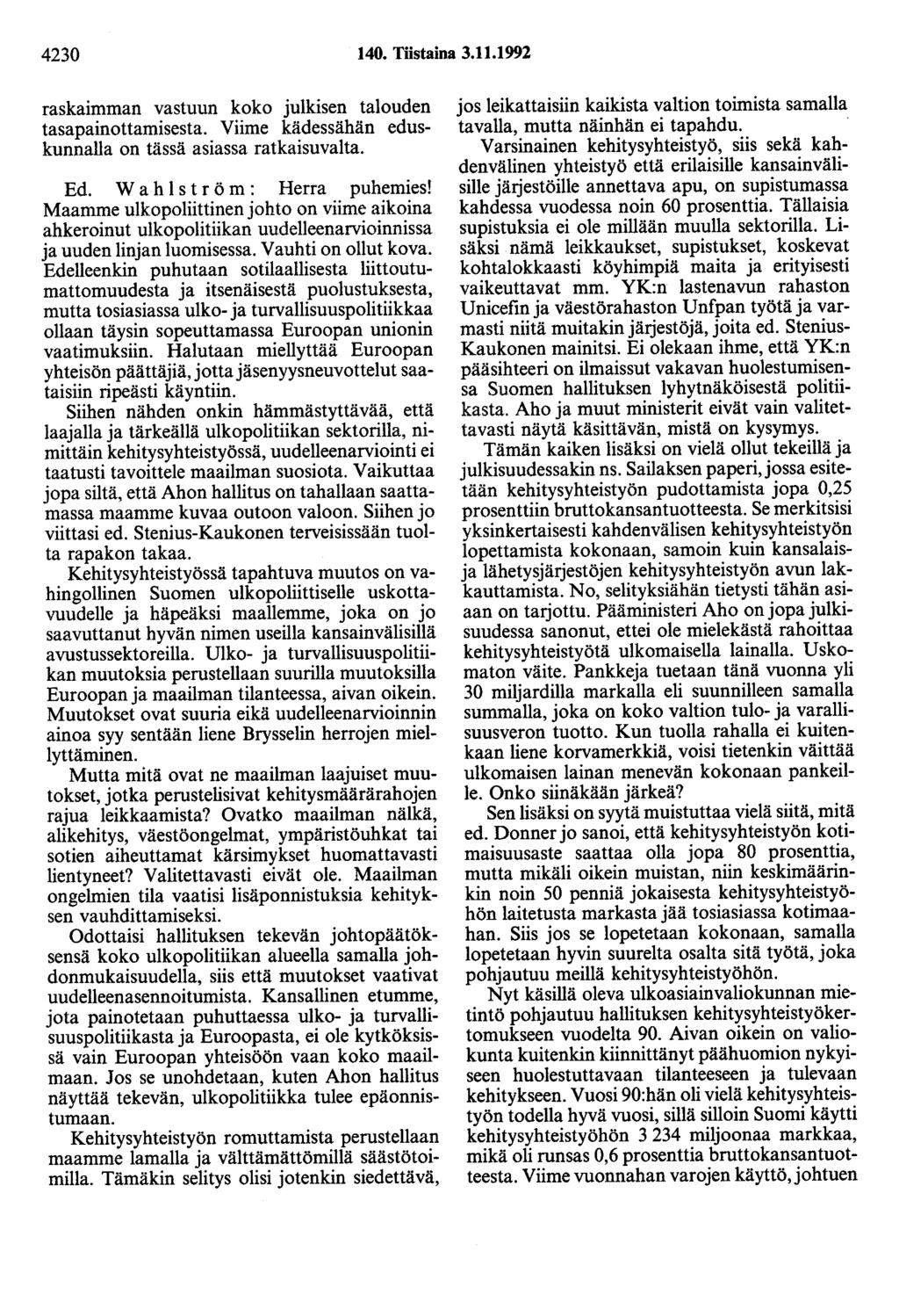 4230 140. Töstaina 3.11.1992 raskaimman vastuun koko julkisen talouden tasapainottamisesta. Viime kädessähän eduskunnalla on tässä asiassa ratkaisuvalta. Ed. W a h 1 s t r ö m : Herra puhemies!