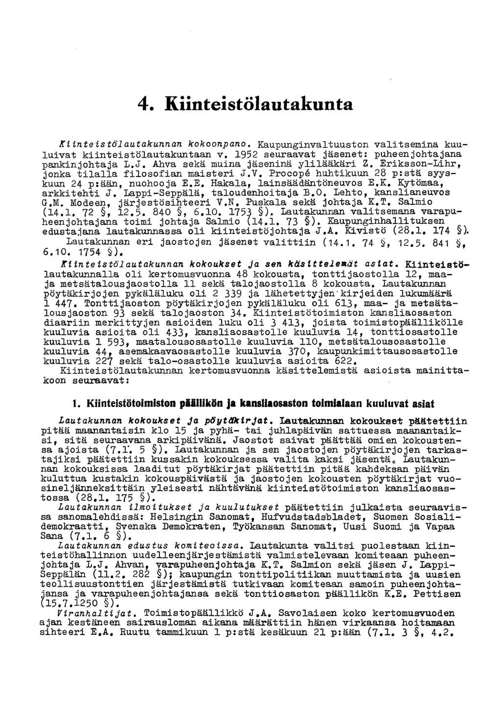 4. Kiinteistölautakunta Kiinteistölautakunnan kokoonpano. Kaupunginvaltuuston valitsemina kuuluivat kiinteistölautakuntaan v. 1952 seuraavat jäsenet: puheenjohtajana pankinjohtaja L.J.