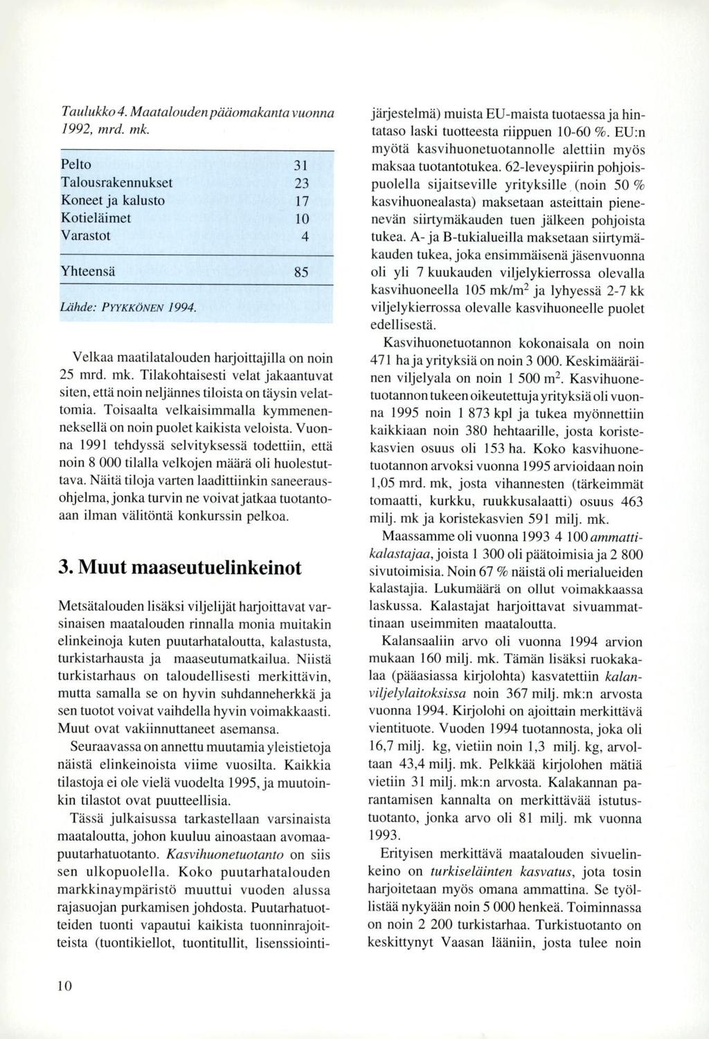 Taulukko 4. Maatalouden pääomalcanta vuonna 1992, mrd. mk. Pelto 31 Talousrakennukset 23 Koneet ja kalusto 17 Kotieläimet 10 Varastot 4 Yhteensä 85 Lähde: PYYKKÖNEN 1994.