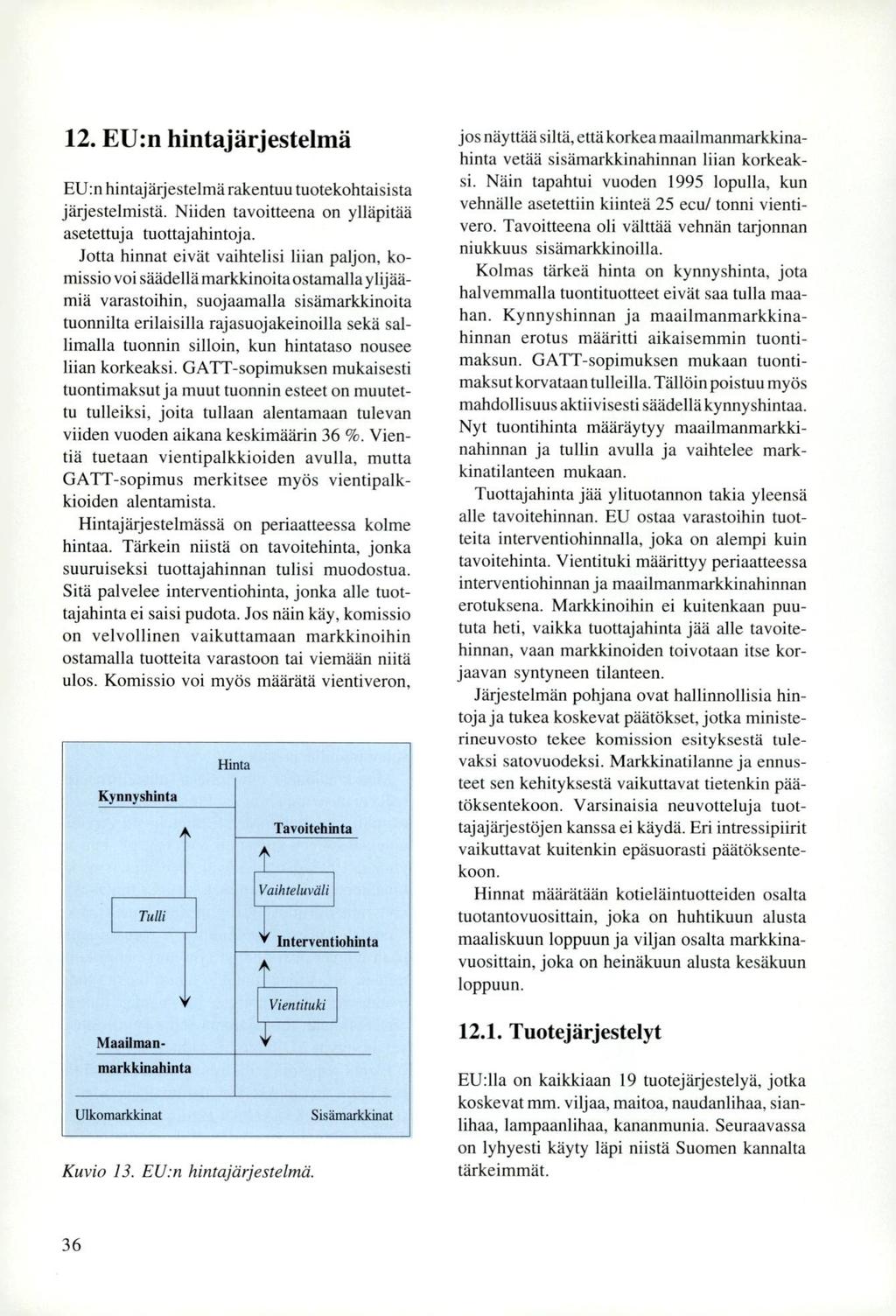 12. EU:n hintajärjestelmä EU:n hintajärjestelmä rakentuu tuotekohtaisista järjestelmistä. Niiden tavoitteena on ylläpitää asetettuja tuottajahintoja.