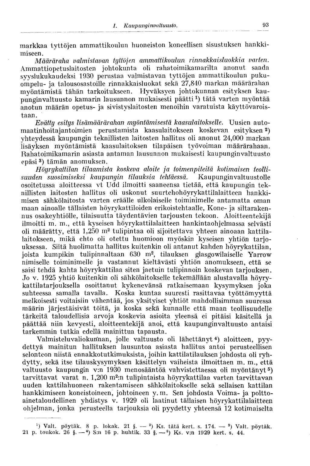 I. Kaupunginvaltuusto. 93 markkaa tyttöjen ammattikoulun huoneiston koneellisen sisustuksen hankkimiseen. Määräraha valmistavan tyttöjen ammattikoulun rinnakkaisluokkia varten.