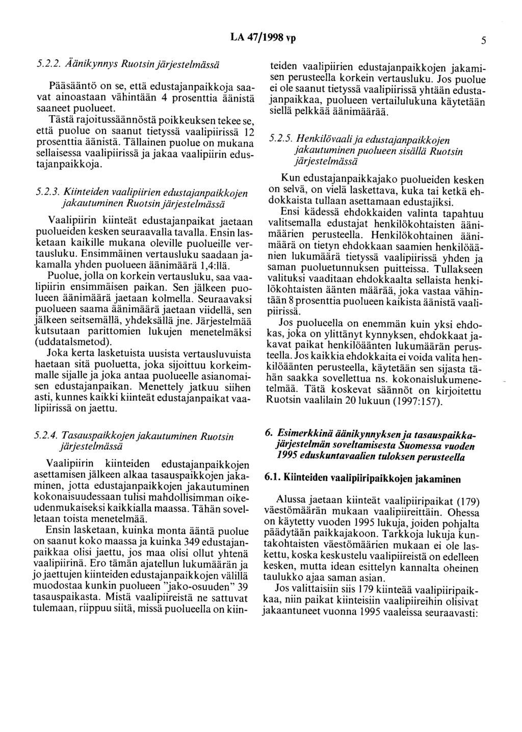 LA 47/1998 vp 5 5.2.2. Å änikynnys Ruotsinjärjestelmässä Pääsääntö on se, että edustajanpaikkoja saavat ainoastaan vähintään 4 prosenttia äänistä saaneet puolueet.