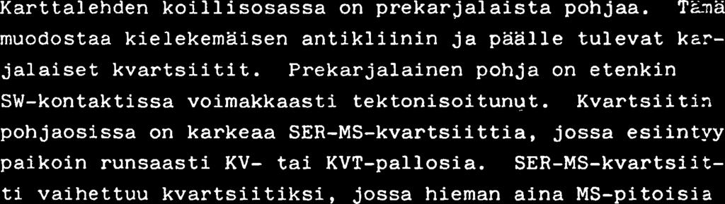 Lisaksi on suoritettu pienien hairioalueiden kartoitustz ja tarkistusta karttalehdilla 4314 01, 4313 03 ja 4311 09. ALUEEN GEOLOGIASTA Karttalehden koillisosassa on prekarjalaista poh jaa.